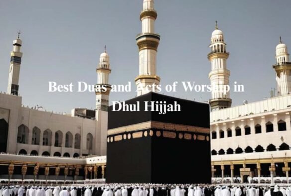 Best Duas and Acts of Worship in Dhul Hijjah